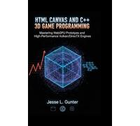 HTML CANVAS AND C++ 3D GAME PROGRAMMING: Mastering WebGPU Prototypes and High-Performance Vulkan/DirectX Engines