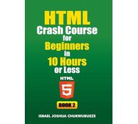 HTML Crash Course for Beginners in 10 Hours or Less (Book 2)