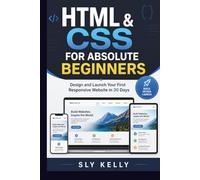 HTML & CSS FOR ABSOLUTE BEGINNERS: Design and Launch Your First Responsive Website in 30 Days