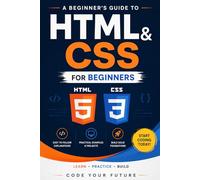 HTML & CSS FOR BEGINNERS: Step-by-Step Guide to Build Modern Websites from Scratch