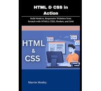 HTML & CSS in Action: Build Modern, Responsive Websites from Scratch with HTML5, CSS3, Flexbox, and Grid