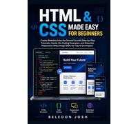 HTML & CSS Made Easy for Beginners: Create Websites from the Ground Up with Step-by-Step Tutorials, Hands-On Coding Examples, and Essential Responsive Web Design Skills for Future Developers