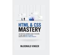 HTML & CSS Mastery: The Practical Beginner’s Guide to Building, Styling, and Launching Responsive Websites with Real-World Projects