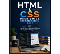 HTML & CSS user guide for Beginners 2026: Learn Web Structure, Styling, Responsive Design, Flexbox, Grid, and Website Development Through Hands-On Projects