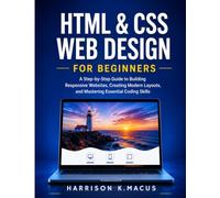 Html & Css Web Design For Beginners: A Step-by-Step Guide to Building Responsive Websites, Creating Modern Layouts, and Mastering Essential Coding Skills