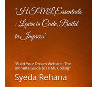 "HTML Essentials : Learn to Code, Build to Impress": "Build Your Dream Website : The Ultimate Guide to HTML Coding"