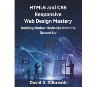 HTML5 and CSS Responsive Web Design Mastery: Building Modern Websites from the Ground Up