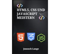 HTML5, CSS und JavaScript meistern: Professionelles Responsive Webdesign und Frontend-Entwicklung mit React und Angular Frameworks