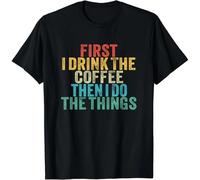 HTRWSNVX Funny First I Drink The Coffee Then I Do The Things Saying Gift Unisex T-Shirt Black 3XL