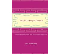 Huang Di Nei Jing Su Wen: Nature, Knowledge, Imagery in an Ancient Chinese Medical Text: With an Appendix: The Doctrine of the Five Periods and Six Qi in the Huang Di Nei Jing Su Wen