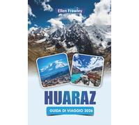 HUARAZ GUIDA DI VIAGGIO 2026: Scopri trekking in montagna, cucina locale, esperienze culturali e avventure all'aperto in Perù