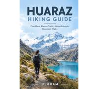HUARAZ HIKING GUIDE: Cordillera Blanca Trails, Alpine Lakes & Mountain Walks