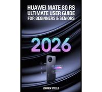 Huawei Mate 80 RS Ultimate User Guide for Beginners & Seniors 2026: The Essential Guide to Unlocking Features, Customizing Settings, and Optimizing Performance