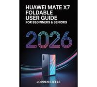Huawei Mate X7 Foldable User Guide for Beginners & Seniors 2026: Complete Instructions, Tips, and Tricks for Mastering Your Device