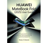 Huawei MateBook Fold (2025) User Guide: Everything You Need to Operate, Customize, and Troubleshoot the World’s First Foldable PC