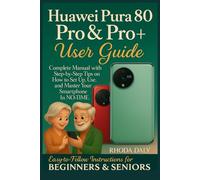 Huawei Pura 80 Pro & Pro+ User Guide: Complete Manual with Step-by-Step Tips on How to Set Up, Use, and Master Your Smartphone In NO-TIME. Easy-to-Follow Instructions for BEGINNERS & SENIORS