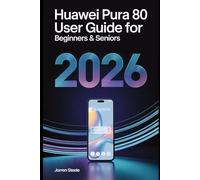 Huawei Pura 80 User Guide for Beginners & Seniors 2026: Step-by-Step Guide to Mastering Your Device