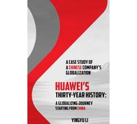 Huawei’s Thirty-Year History: A Globalizing Journey Starting from China / A Case Study of a Chinese Company’s Globalization