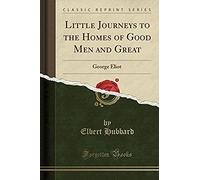 Hubbard, E: Little Journeys To The Homes Of Good Men And Gre
