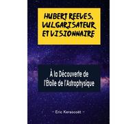 Hubert Reeves, Vulgarisateur Et Visionnaire: À La Découverte De L'étoile De L'astrophysique