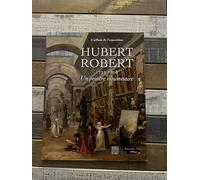 Hubert Robert (1733-1808): Un peintre visionnaire