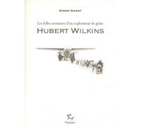 Hubert Wilkins - Les folles aventures d'un explorateur de génie - Simon Nasht - Paulsen Eds - broché - Essai