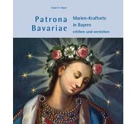 Hubert X. Mayer Patrona Bavariae - Marien-Kraftorte in Bayern erleben un (Relié)