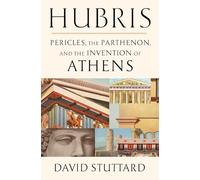 Hubris: Pericles, the Parthenon and the Invention of Athens