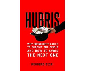 Hubris: Why Economists Failed to Predict the Crisis and How to Avoid the Next One
