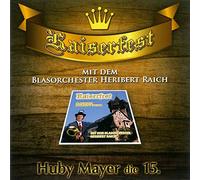 Huby Mayer;das Blasorchester Heribert Raich - Kaiserfest-Huby Mayer die 15.