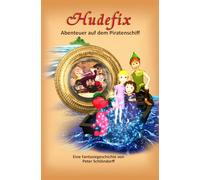 Hudefix - Abenteuer auf dem Piratenschiff: Eine Fantasiegeschichte von Peter Schlöndorff