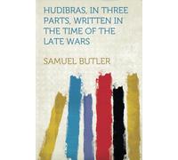 Hudibras, In Three Parts, Written In The Time Of The Late Wars