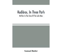 Hudibras, In Three Parts; Written In The Time Of The Late Wars