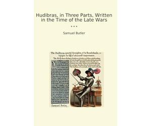 Hudibras, in Three Parts, Written in the Time of the Late Wars