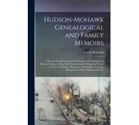 Hudson-Mohawk Genealogical And Family Memoirs; A Record Of Achievements Of The People Of The Hudson And Mohawk Valleys In New York State, Included Within The Present Counties Of Albany, Rensselaer, Wa