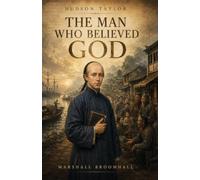 Hudson Taylor: The Man Who Believed God