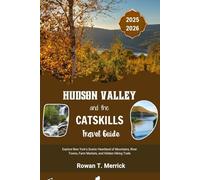 Hudson Valley and the Catskills Travel Guide 2025 - 2026: Explore New York’s Scenic Heartland of Mountains, River Towns, Farm Markets, and Hidden Hiking Trails
