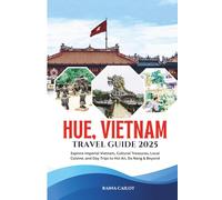 Hue, Vietnam Travel Guide 2025: Explore Imperial Vietnam, Cultural Treasures, Local Cuisine, and Day Trips to Hoi An, Da Nang & Beyond