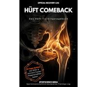 HÜFT COMEBACK: Das Hüft-Trainingstagebuch. Zurück zu alter Stärke nach Hüft-OP (TEP), Arthrose & Impingement.