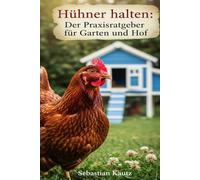 Hühner halten: Der Praxisratgeber für Garten und Hof