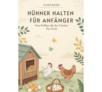 Hühner Halten Für Anfänger: Vom Stallbau Bis Zur Frischen Eier-Ernte