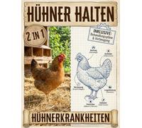 Hühner halten + Hühnerkrankheiten: [2 in 1] Alles, was Sie für starke, gesunde Hühner wissen müssen | von artgerechter Haltung bis zur sicheren Erkennung und Behandlung der 20 häufigsten Krankheiten