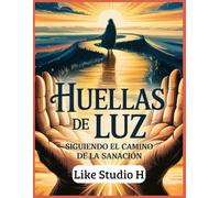 Huellas de Luz: Siguiendo el Camino de la Sanación: Cómo convertir el cáncer en un testimonio de fortaleza divina