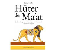 Hüter der Ma'at: Der Einweihungsweg von Hatschepsut und Thutmosis III. zur göttliche Ordnung