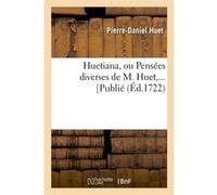 Huetiana, ou Pensées diverses de M. Huet (Éd.1722) Pierre-Daniel Huet (Auteur)