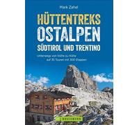 Hüttentreks Ostalpen - Südtirol und Trentino: Unterwegs von Hütte zu Hütte auf 35 Touren mit 300 Etappen