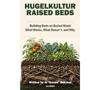 Hugelkultur Raised Beds: Building Beds on Buried Wood - What Works, What Doesn't, and Why