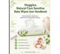 Huggies, Natural Care Sensitive Baby Wipes User Handbook: A Simple Guide To Gentle Care, Safe Use, And Everyday Baby Cleanups