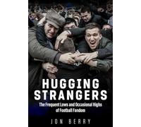 Hugging Strangers: The Frequent Lows and Occasional Highs of Football Fandom