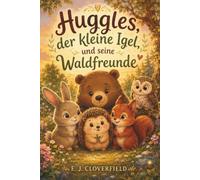 Huggles, der kleine Igel, und seine Waldfreunde: Eine sanfte Gutenachtgeschichte über Freundschaft und Hilfsbereitschaft